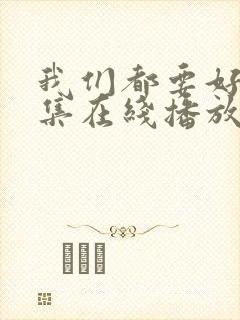 我们都要好好全集在线播放