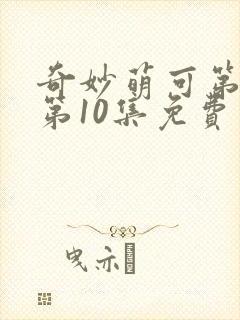 奇妙萌可第七季第10集免费观看