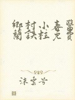 乡村小春医王淑兰铁柱免费阅读全文