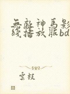 无敌神马影院在线播放版bd