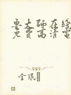 鲁大师在线观看免费高清电视剧西瓜