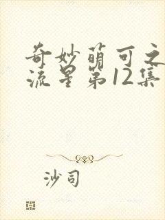 奇妙萌可之闪耀流星第12集