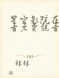 星空影院在线观看免费观看电视剧一