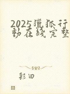 2025猎狐行动在线完整免费观看高清