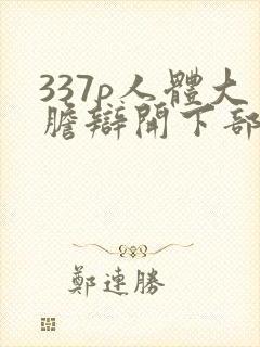 337p人体大胆辩开下部