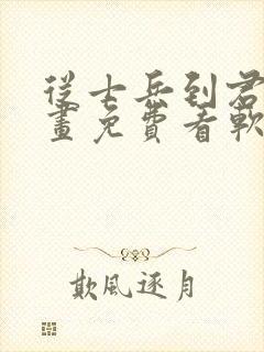 从士兵到君主漫画免费看软件