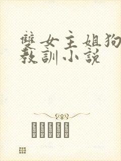 双女主姐狗小圈教训小说封面
