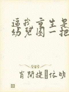 逼我重生是吧 幼儿园一把手