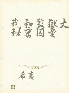 我和监狱大佬的秘密囚爱