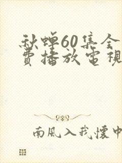 秋蝉60集全免费播放电视剧