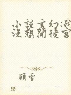 小说玄幻:我真没想开后宫啊免费看全文封面