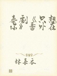 泰剧《只想属于你》番外在线观看