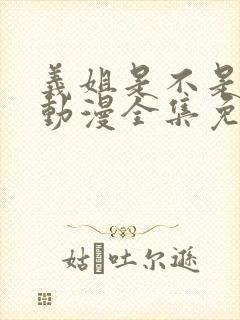 义姐是不是良妈动漫全集免费观看