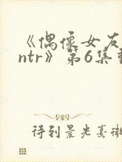 《偶像女友堕落ntr》第6集动漫在线观封面