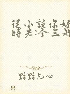 从小说你好,旧时光:全三册免费阅读