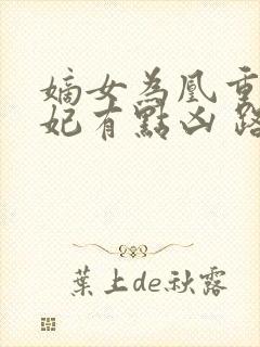 嫡女为凰重生王妃有点凶 路菲汐