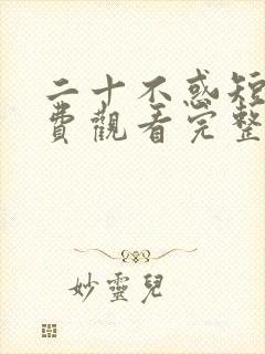 二十不惑短剧免费观看完整版高清