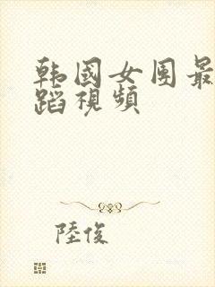 韩国女团最火舞蹈视频