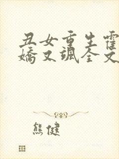 丑女重生霍太太娇又飒全文免费阅读