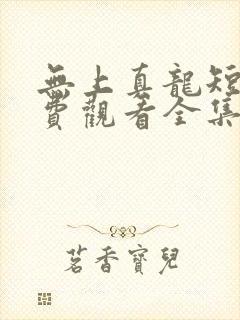 无上真龙短剧免费观看全集在线高清