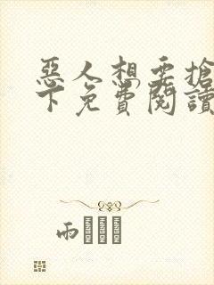 恶人想要抢救一下免费阅读漫画155话