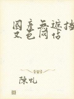 国产无遮挡又黄又色网站