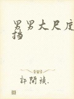 男男大尺度无遮挡