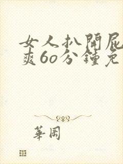 女人扒开屁股桶爽6o分钟免