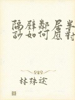 隔壁邻居半夜太吵如何应对