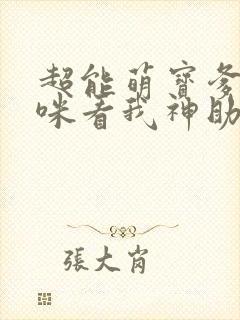 超能萌宝爹地妈咪看我神助攻哪里有