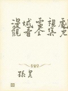 漫城电视剧在线观看全集免费