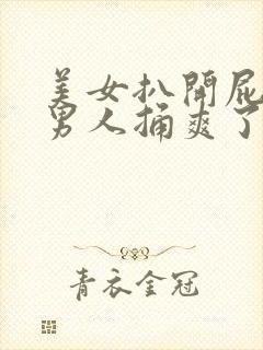 美女扒开屁股让男人捅爽了