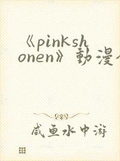 《pinkshonen》动漫全集在线观看