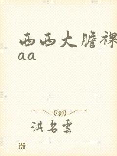 西西大胆裸体aaa