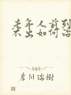 老年人前列腺尿不出如何治疗