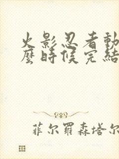 火影忍者动漫什么时候完结的