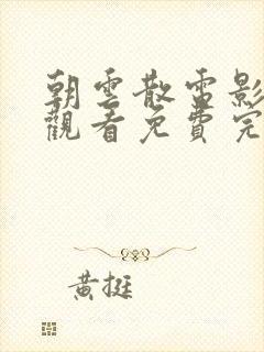 朝云散电影在线观看免费完整高清原声