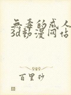 无毒的成人在线3d动漫网站