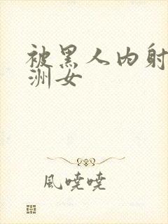 被黑人内射的亚洲女