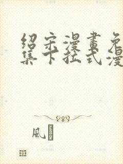 绍宋漫画免费全集下拉式漫画