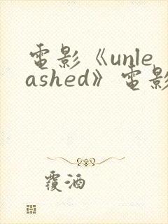 电影《unleashed》电影高清在线观看