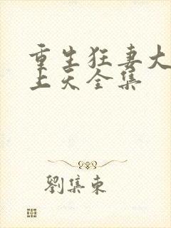 重生狂妻大佬宠上天全集