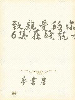 致亲爱的你泰剧6集在线观看