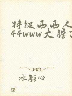 特级西西人体444www大胆高清封面