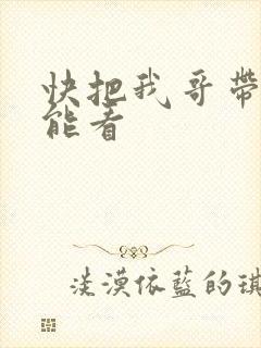 快把我哥带走哪能看