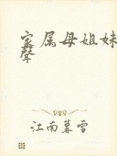 家属母姐妹的娇声