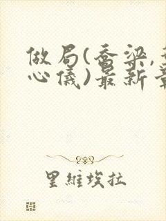 做局(乔梁,叶心仪)最新章节封面