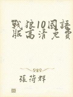 战狼10国语原版高清免费观看