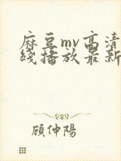 麻豆mv高清在线播放最新章节