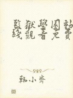 监狱学园动漫在线观看免费,电视剧